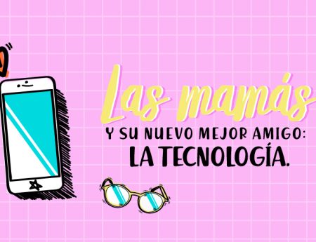 Las mamás y su nuevo mejor amigo: la tecnología.